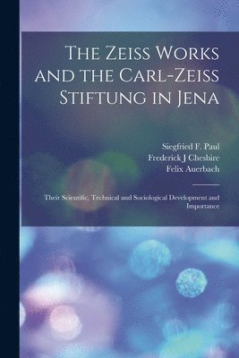 Zeiss Works and the Carl-Zeiss Stiftung in Jena; Their Scientific, Technical and Sociological Development and Importance
