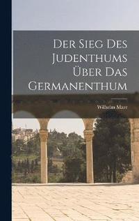 bokomslag Der Sieg Des Judenthums ber Das Germanenthum
