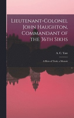 bokomslag Lieutenant-Colonel John Haughton, Commandant of the 36th Sikhs; a Hero of Tirah, a Memoir