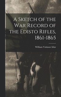 bokomslag A Sketch of the war Record of the Edisto Rifles, 1861-1865