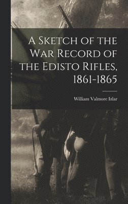 Sketch of the war Record of the Edisto Rifles, 1861-1865