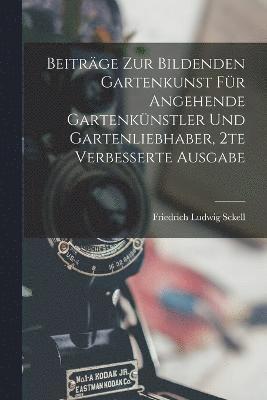 bokomslag Beitrge zur bildenden Gartenkunst fr angehende Gartenknstler und Gartenliebhaber, 2te verbesserte Ausgabe