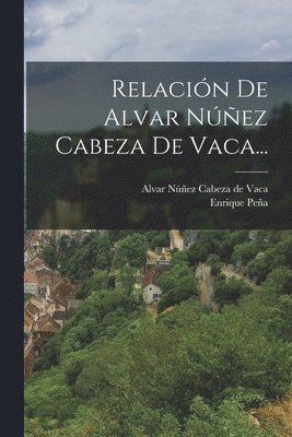 Enrique Peña - Relación De Alvar Núñez Cabeza De Vaca..., Häftad