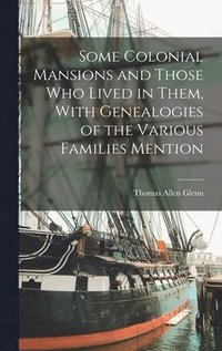 bokomslag Some Colonial Mansions and Those who Lived in Them, With Genealogies of the Various Families Mention