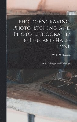 bokomslag Photo-Engraving, Photo-Etching, and Photo-Lithography in Line and Half-Tone