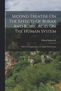 bokomslag Second Treatise On The Effects Of Borax And Boric Acid On The Human System: With Two Supplements. Tr. From The German