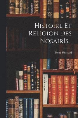 bokomslag Histoire Et Religion Des Nosairs...