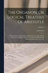 bokomslag The Organon, Or Logical Treatises Of Aristotle