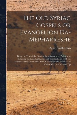 Agnes Smith Lewis - old Syriac Gospels or Evangelion Da-Mepharreshe; Being the Text of the Sinai or Syro-Antiochene Palimpsest, Including the Latest Additions and Emendations. With the Variants of the Curetonian Text, Corroborations From Many Other Mss., and a List of Qu, Häftad