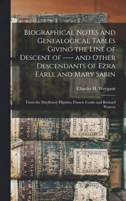 Biographical Notes and Genealogical Tables Giving the Line of Descent of ---- and Other Descendants of Ezra Earll and Mary Sabin 1