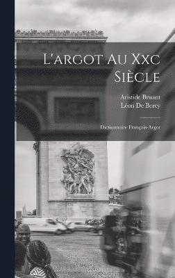Aristide Bruant, Léon de Bercy, Léon De Bercy - L'argot Au Xxc Siècle, Inbunden