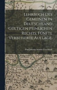 bokomslag Lehrbuch des gemeinen in Deutschland gltigen peinlichen Rechts. Fnfte verbesserte Auflage.