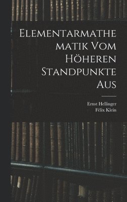 Félix Klein, Ernst Hellinger - Elementarmathematik Vom Höheren Standpunkte Aus, Inbunden