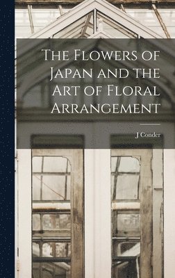 J Conder - Flowers of Japan and the art of Floral Arrangement, Inbunden