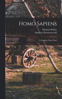 bokomslag Homo Sapiens; A Novel in Three Parts