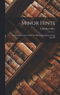 bokomslag Minor Hints; Lectures Delivered to H.H. the Maharaja Gaekwar, Sayaji Rao III
