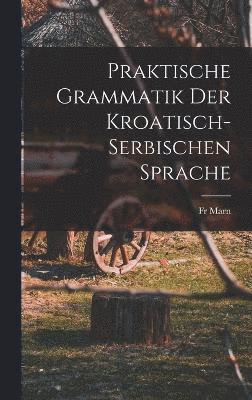 Marn, Fr Marn - Praktische Grammatik der Kroatisch- Serbischen Sprache, Inbunden