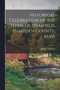 bokomslag Historical Celebration of the Town of Brimfield, Hampden County, Mass