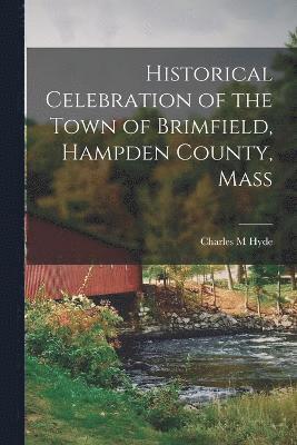 bokomslag Historical Celebration of the Town of Brimfield, Hampden County, Mass