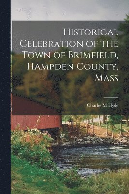 bokomslag Historical Celebration of the Town of Brimfield, Hampden County, Mass