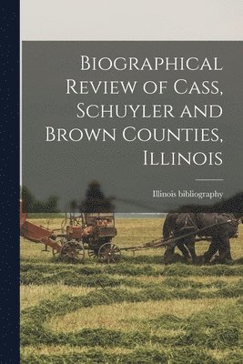 Biographical Review of Cass, Schuyler and Brown Counties, Illinois 1