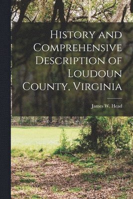 bokomslag History and Comprehensive Description of Loudoun County, Virginia