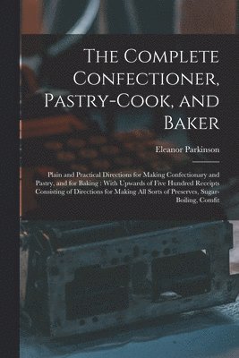 Complete Confectioner, Pastry-Cook, and Baker