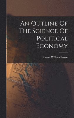 bokomslag Outline Of The Science Of Political Economy