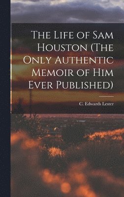 C. Edwards (Charles Edwards) Lester - Life of Sam Houston (The Only Authentic Memoir of him Ever Published), Inbunden