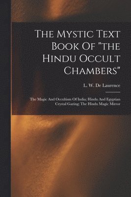 The Mystic Text Book Of &quot;the Hindu Occult Chambers&quot;; The Magic And Occultism Of India; Hindu And Egyptian Crystal Gazing; The Hindu Magic Mirror 1