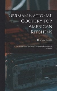 bokomslag German National Cookery for American Kitchens