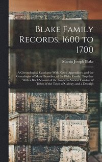 bokomslag Blake Family Records, 1600 to 1700; a Chronological Catalogue With Notes, Appendices, and the Genealogies of Many Branches, of the Blake Family, Together With a Brief Account of the Fourteen Ancient