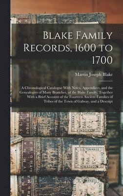 bokomslag Blake Family Records, 1600 to 1700; a Chronological Catalogue With Notes, Appendices, and the Genealogies of Many Branches, of the Blake Family, Together With a Brief Account of the Fourteen Ancient