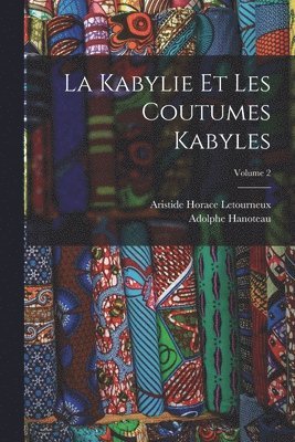 Adolphe Hanoteau, Aristide Letourneux, Aristide Horace Letourneux - Kabylie Et Les Coutumes Kabyles; Volume 2, Häftad