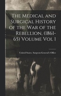 bokomslag The Medical and Surgical History of the war of the Rebellion, (1861-65) Volume Vol 1