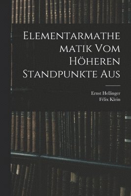 Félix Klein, Ernst Hellinger - Elementarmathematik Vom Höheren Standpunkte Aus, Häftad