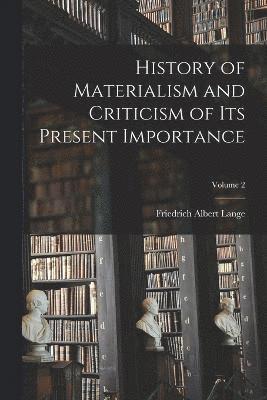 History of Materialism and Criticism of Its Present Importance; Volume 2 1