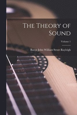 Baron John William Strutt Rayleigh - Theory of Sound; Volume 1, Häftad