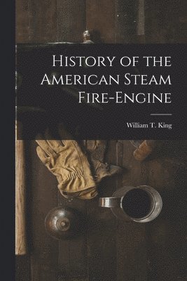 bokomslag History of the American Steam Fire-Engine