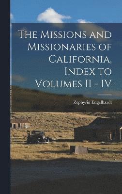 The Missions and Missionaries of California, Index to Volumes II - IV 1