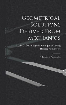 David Eugene Sm Johan Ludvig Heiberg, David Eugene Sm... Johan Ludvig Heiberg - Geometrical Solutions Derived From Mechanics, Inbunden