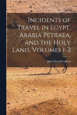 bokomslag Incidents of Travel in Egypt, Arabia Petraea, and the Holy Land, Volumes 1-2