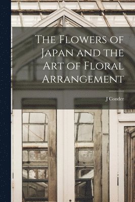 J Conder - Flowers of Japan and the art of Floral Arrangement, Häftad