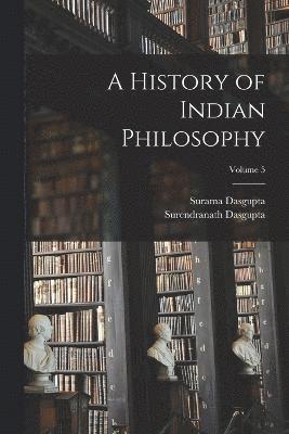 A History of Indian Philosophy; Volume 5 1