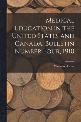 bokomslag Medical Education in the United States and Canada, Bulletin Number Four, 1910