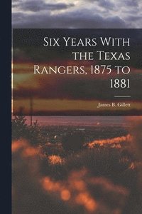 bokomslag Six Years With the Texas Rangers, 1875 to 1881