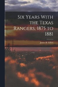 bokomslag Six Years With the Texas Rangers, 1875 to 1881