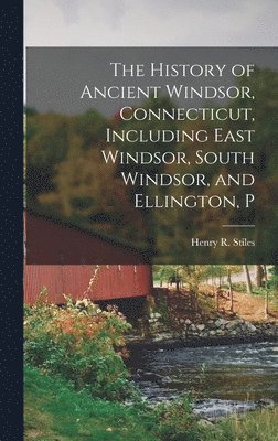 bokomslag History of Ancient Windsor, Connecticut, Including East Windsor, South Windsor, and Ellington, P