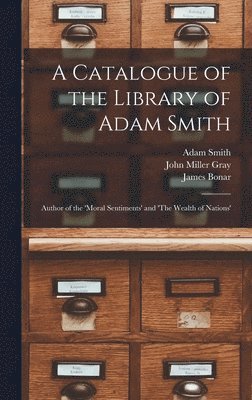 Adam Smith, James Bonar, John Miller Gray - Catalogue of the Library of Adam Smith, Inbunden
