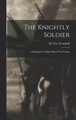 H Clay Trumbull - Knightly Soldier, Inbunden